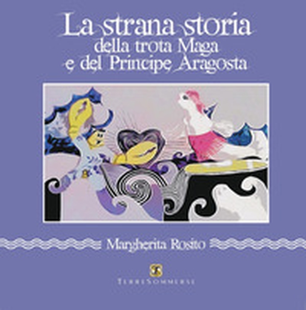 La strana storia della trota maga e del principe aragosta - Librerie.coop La strana storia della trota maga e del principe aragosta - Librerie.coop