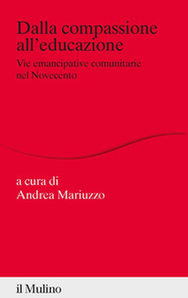 Dalla compassione all'educazione. Vie emancipative comunitarie nel Novecento - Librerie.coop Dalla compassione all'educazione. Vie emancipative comunitarie nel Novecento - Librerie.coop