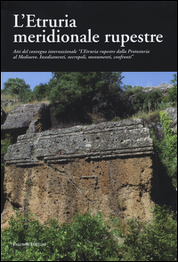 L'Etruria meridionale rupestre. Atti del Convegno internazionale «L'Etruria rupestre dalla protostoria al Medioevo. Insediamenti, necropoli, monumenti, confronti» - Librerie.coop L'Etruria meridionale rupestre. Atti del Convegno internazionale «L'Etruria rupestre dalla protostoria al Medioevo. Insediamenti, necropoli, monumenti, confronti» - Librerie.coop