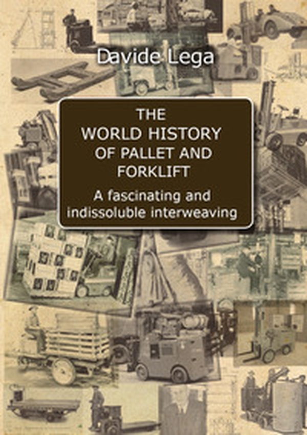 The world history of pallet and forklift. A fascinating and indissoluble interweaving - Librerie.coop The world history of pallet and forklift. A fascinating and indissoluble interweaving - Librerie.coop