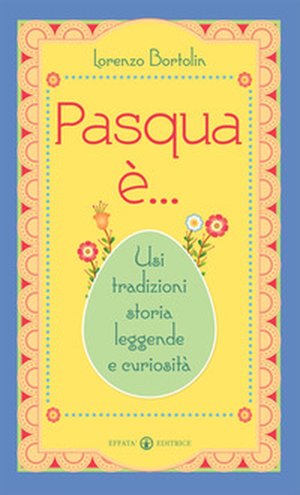Pasqua è... Usi tradizioni storia leggende e curiosità - Librerie.coop Pasqua è... Usi tradizioni storia leggende e curiosità - Librerie.coop