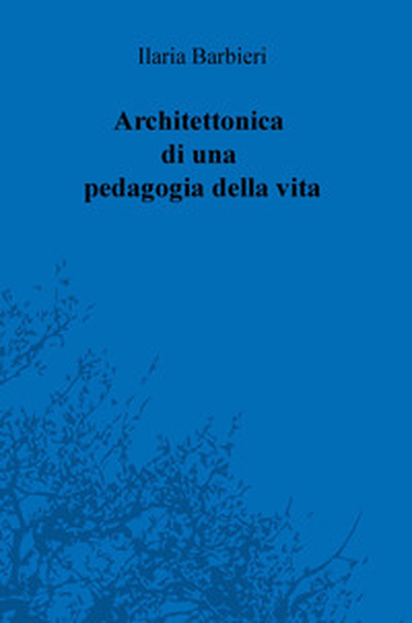 Architettonica di una pedagogia della vita - Librerie.coop Architettonica di una pedagogia della vita - Librerie.coop