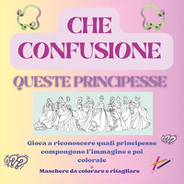 Che confusione queste principesse. Gioca a riconoscere quali principesse compongono l'immagine e poi colorale. Maschere da colorare e ritagliare - Librerie.coop Che confusione queste principesse. Gioca a riconoscere quali principesse compongono l'immagine e poi colorale. Maschere da colorare e ritagliare - Librerie.coop