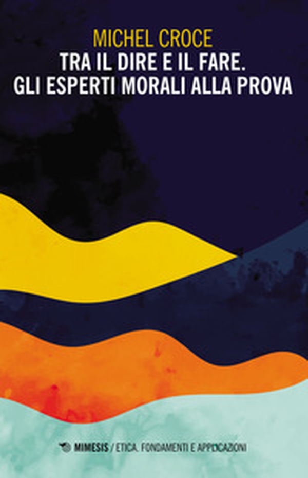 Tra il dire e il fare. Gli esperti morali alla prova - Librerie.coop Tra il dire e il fare. Gli esperti morali alla prova - Librerie.coop