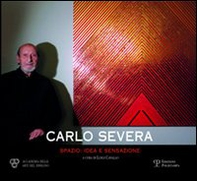 Carlo Severa. Spazio: idea e sensazione. Catalogo della mostra (Firenze, 4-30 maggio 2010) - Librerie.coop