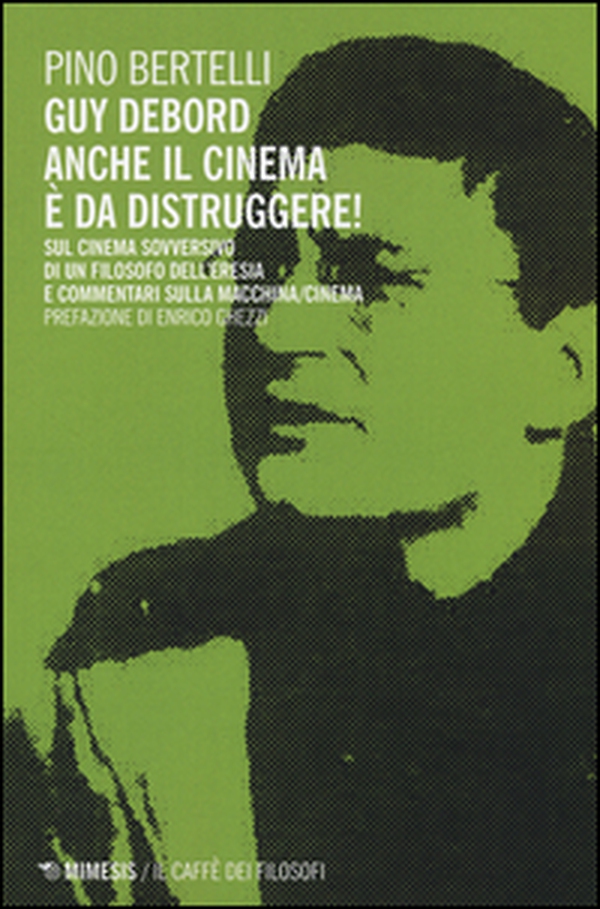 Guy Debord. Anche il cinema è da distruggere. Sul cinema sovversivo di un filosofo dell'eresia e commentari sulla macchina/cinema - Librerie.coop Guy Debord. Anche il cinema è da distruggere. Sul cinema sovversivo di un filosofo dell'eresia e commentari sulla macchina/cinema - Librerie.coop