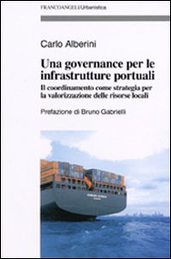 Una governance per le infrastrutture portuali. Il coordinamento come strategia per la valorizzazione delle risorse locali - Librerie.coop Una governance per le infrastrutture portuali. Il coordinamento come strategia per la valorizzazione delle risorse locali - Librerie.coop