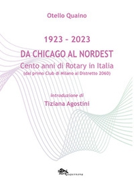 Da Chicago al Nordest (1923-2023) Cento anni di Rotary in Italia (dal primo Club di Milano al Distretto 2060). - Librerie.coop