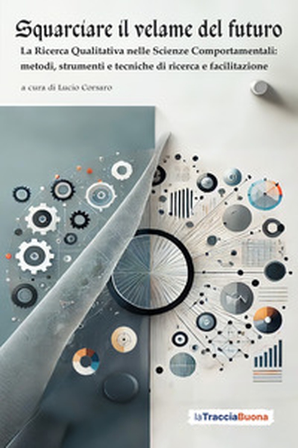 Squarciare il velame del futuro. La ricerca qualitativa nelle scienze comportamentali: metodi, strumenti e tecniche di ricerca e facilitazione - Librerie.coop Squarciare il velame del futuro. La ricerca qualitativa nelle scienze comportamentali: metodi, strumenti e tecniche di ricerca e facilitazione - Librerie.coop