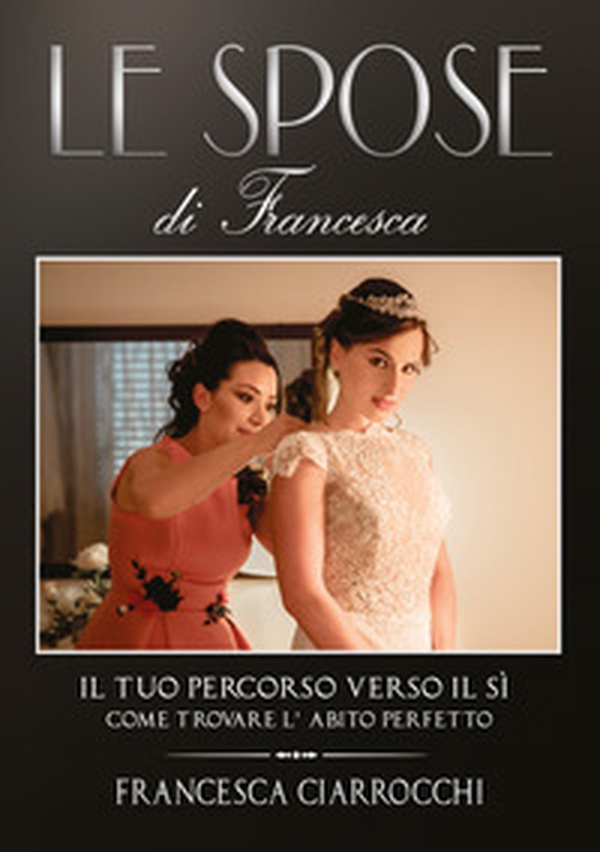 Le Spose di Francesca. Il tuo percorso verso il sì. Come trovare l'abito perfetto - Librerie.coop Le Spose di Francesca. Il tuo percorso verso il sì. Come trovare l'abito perfetto - Librerie.coop
