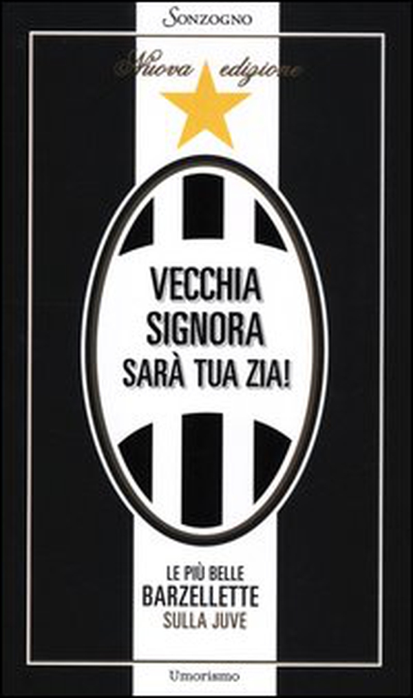 Vecchia signora sarà tua zia! Le più belle barzellette sulla Juve - Librerie.coop Vecchia signora sarà tua zia! Le più belle barzellette sulla Juve - Librerie.coop