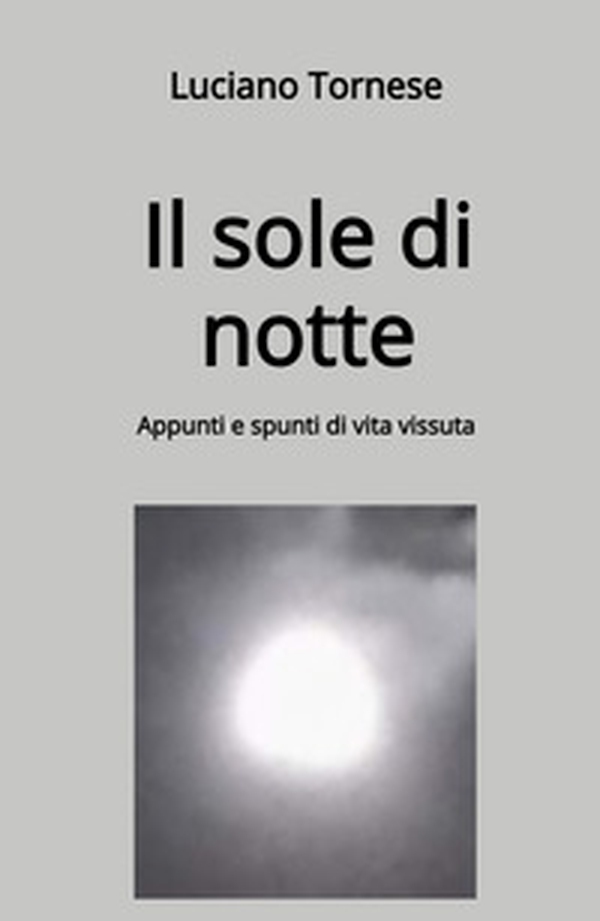 Il sole di notte. Appunti e spunti di vita vissuta - Librerie.coop Il sole di notte. Appunti e spunti di vita vissuta - Librerie.coop