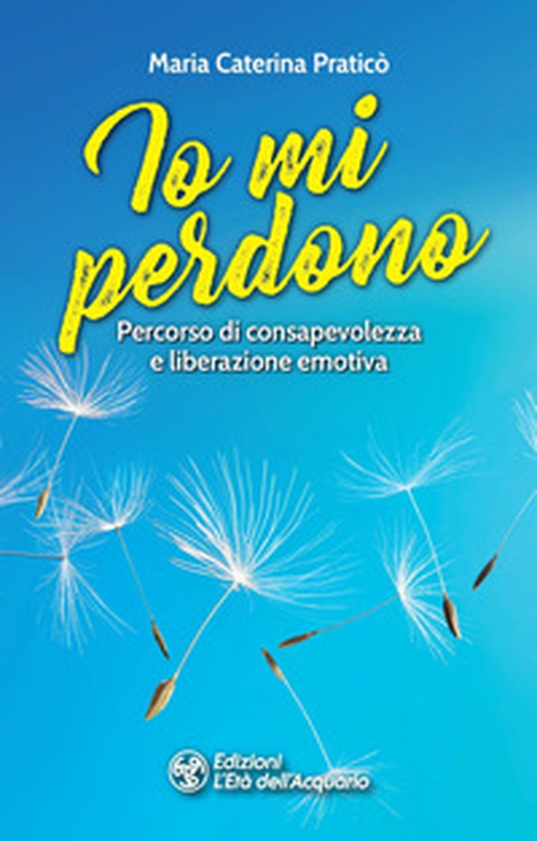 Io mi perdono. Percorso di consapevolezza e liberazione emotiva - Librerie.coop Io mi perdono. Percorso di consapevolezza e liberazione emotiva - Librerie.coop