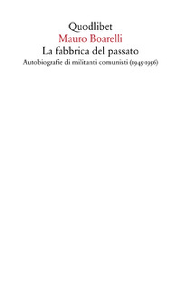 La fabbrica del passato. Autobiografie di militanti comunisti (1945-1956) - Librerie.coop La fabbrica del passato. Autobiografie di militanti comunisti (1945-1956) - Librerie.coop