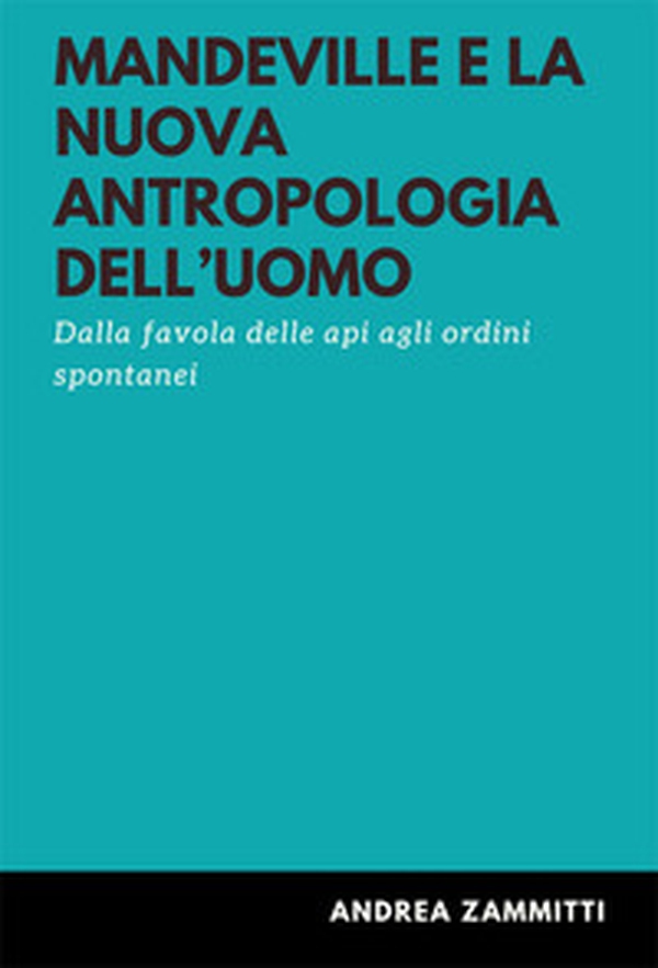 Mandeville e la nuova antropologia dell'uomo. Dalla favola delle api agli ordini spontanei - Librerie.coop Mandeville e la nuova antropologia dell'uomo. Dalla favola delle api agli ordini spontanei - Librerie.coop