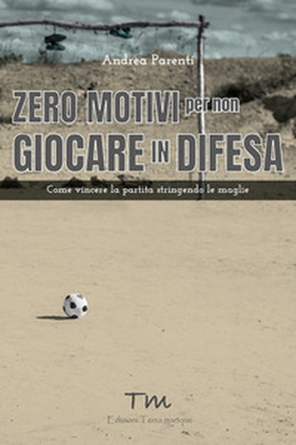 Zero motivi per non giocare in difesa. Come vincere la partita stringendo le maglie - Librerie.coop Zero motivi per non giocare in difesa. Come vincere la partita stringendo le maglie - Librerie.coop