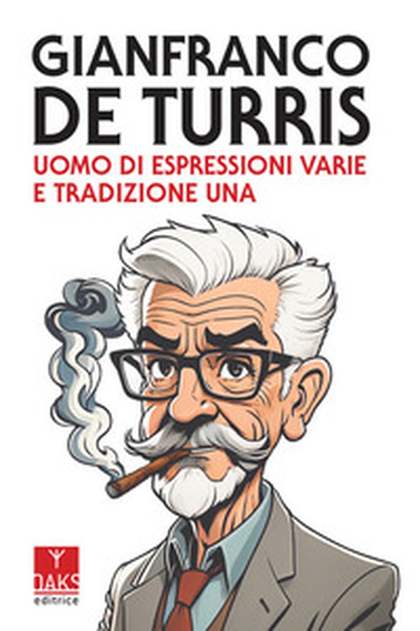 Gianfranco de Turris. Uomo di espressioni varie e tradizione una - Librerie.coop Gianfranco de Turris. Uomo di espressioni varie e tradizione una - Librerie.coop