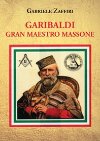 Garibaldi gran maestro massone - Librerie.coop