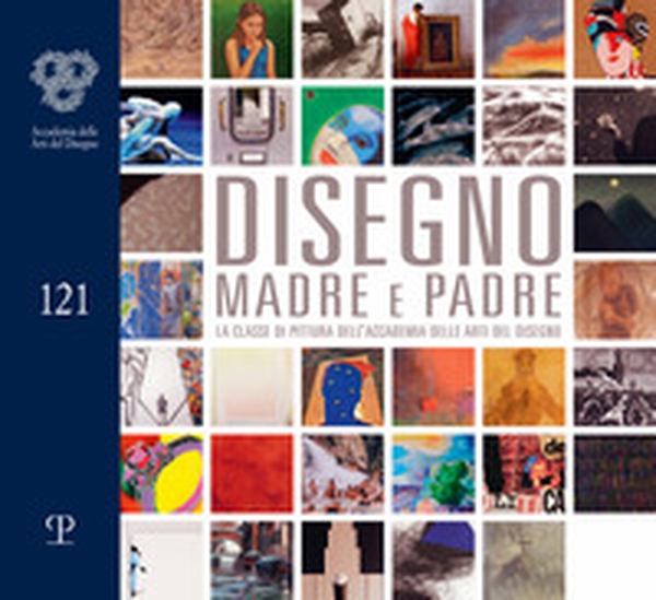 Disegno madre e padre. La classe di pittura dell'accademia delle arti del disegno - Librerie.coop Disegno madre e padre. La classe di pittura dell'accademia delle arti del disegno - Librerie.coop