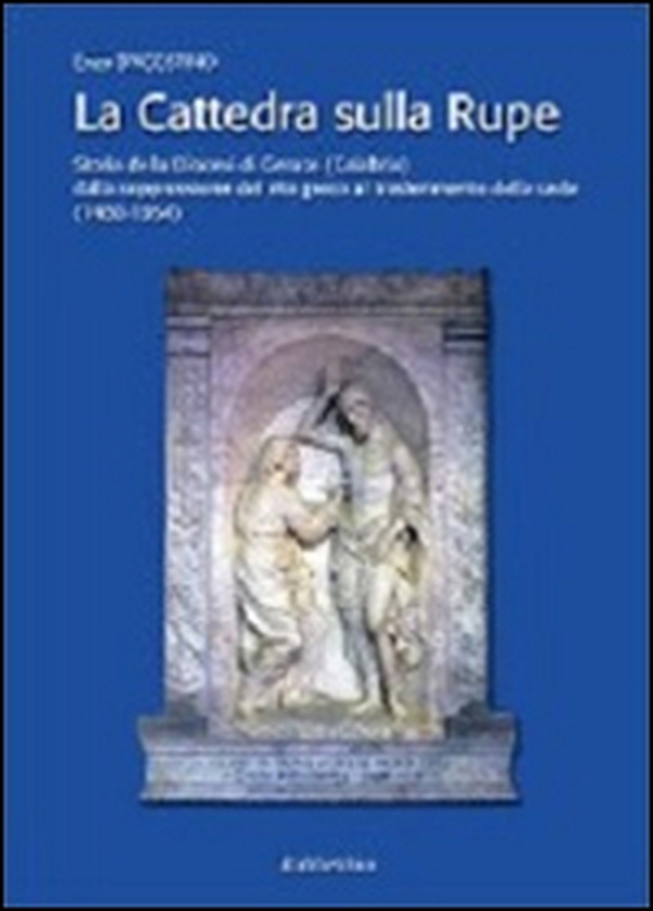 La cattedra sulla rupe. Storia della Diocesi di Gerace (Calabria) dalla soppressione del rito greco al trasferimento della sede (1480-1954) - Librerie.coop La cattedra sulla rupe. Storia della Diocesi di Gerace (Calabria) dalla soppressione del rito greco al trasferimento della sede (1480-1954) - Librerie.coop