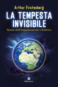 La tempesta invisibile. Storia dell'inquinamento elettrico - Librerie.coop