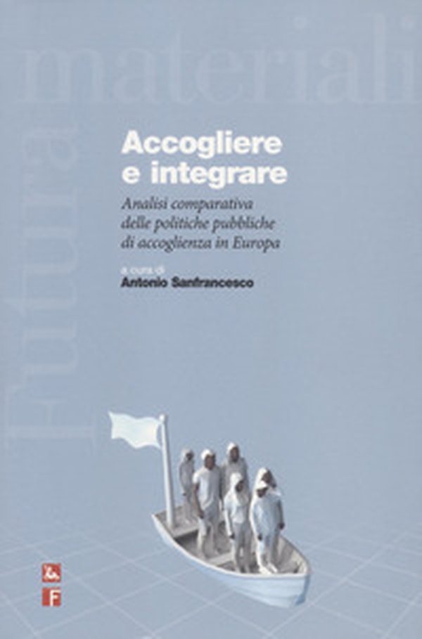 Accogliere e integrare. Analisi comparativa delle politiche pubbliche di accoglienza in Europa - Librerie.coop Accogliere e integrare. Analisi comparativa delle politiche pubbliche di accoglienza in Europa - Librerie.coop