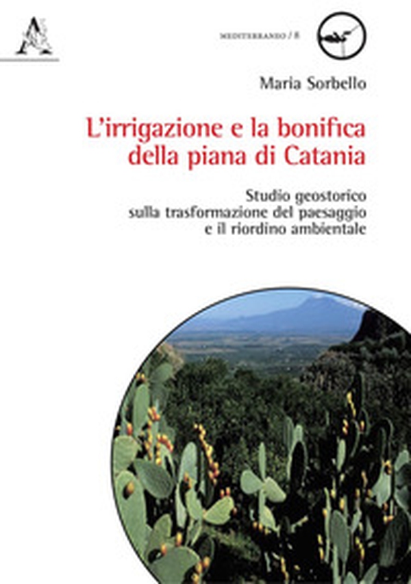 L'irrigazione e la bonifica della piana di Catania. Studio geostorico sulla trasformazione del paesaggio e il riordino ambientale - Librerie.coop L'irrigazione e la bonifica della piana di Catania. Studio geostorico sulla trasformazione del paesaggio e il riordino ambientale - Librerie.coop