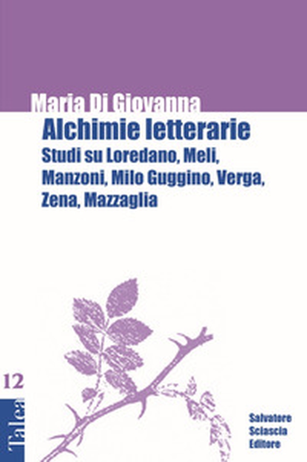 Alchimie letterarie. Studi su Loredano, Meli, Manzoni, Milo Guggino, Verga, Zena, Mazzaglia - Librerie.coop Alchimie letterarie. Studi su Loredano, Meli, Manzoni, Milo Guggino, Verga, Zena, Mazzaglia - Librerie.coop