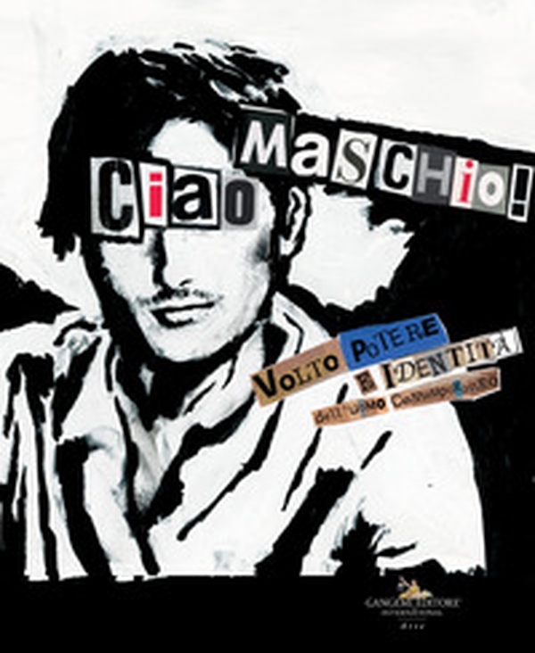 «Ciao Maschio!» Volto, potere e identità dell'uomo contemporaneo - Librerie.coop «Ciao Maschio!» Volto, potere e identità dell'uomo contemporaneo - Librerie.coop