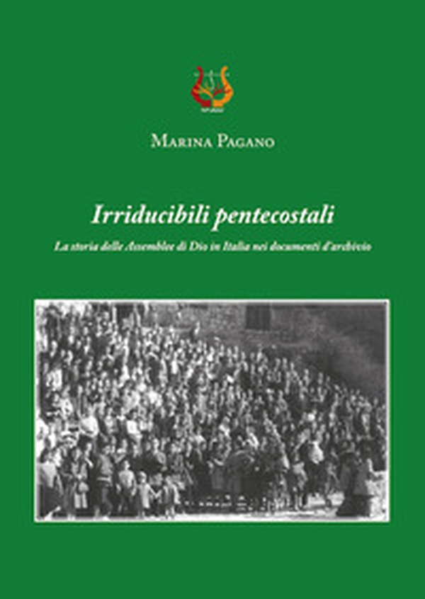Irriducibili pentecostali. La storia delle Assemblee di Dio in Italia nei documenti d'archivio - Librerie.coop Irriducibili pentecostali. La storia delle Assemblee di Dio in Italia nei documenti d'archivio - Librerie.coop