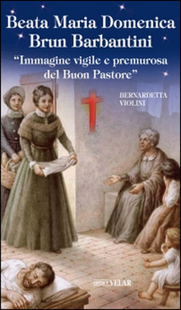 Beata Maria Domenica Brun Barbantini. "Immagine vigile e premurosa del Buon Pastore" - Librerie.coop Beata Maria Domenica Brun Barbantini. "Immagine vigile e premurosa del Buon Pastore" - Librerie.coop