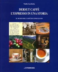 Dersut caffè. L'espresso in una storia. Il museo del caffè di Conegliano - Librerie.coop