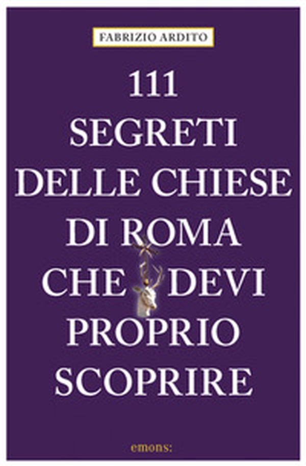 111 segreti delle chiese di Roma che devi proprio scoprire - Librerie.coop 111 segreti delle chiese di Roma che devi proprio scoprire - Librerie.coop