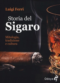 Storia del sigaro. Mitologia, tradizione e cultura - Librerie.coop