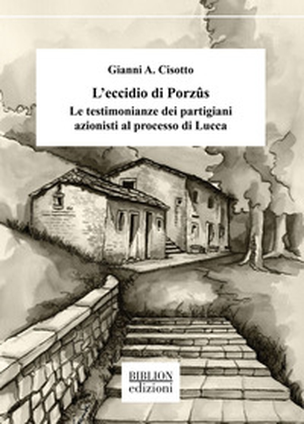 L'eccidio di Porzûs. Le testimonianze dei partigiani azionisti al processo di Lucca - Librerie.coop L'eccidio di Porzûs. Le testimonianze dei partigiani azionisti al processo di Lucca - Librerie.coop