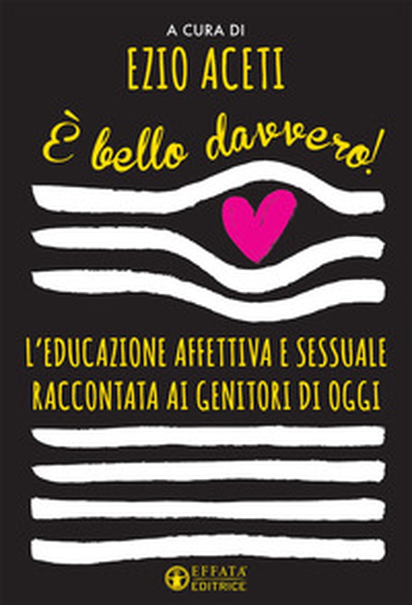È bello davvero! L'educazione affettiva e sessuale raccontata ai genitori di oggi - Librerie.coop È bello davvero! L'educazione affettiva e sessuale raccontata ai genitori di oggi - Librerie.coop