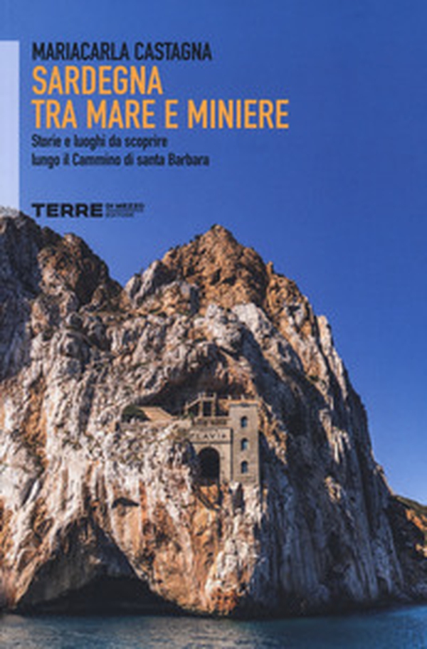 Sardegna tra mare e miniere. Storie e luoghi da scoprire lungo il cammino di Santa Barbara - Librerie.coop Sardegna tra mare e miniere. Storie e luoghi da scoprire lungo il cammino di Santa Barbara - Librerie.coop
