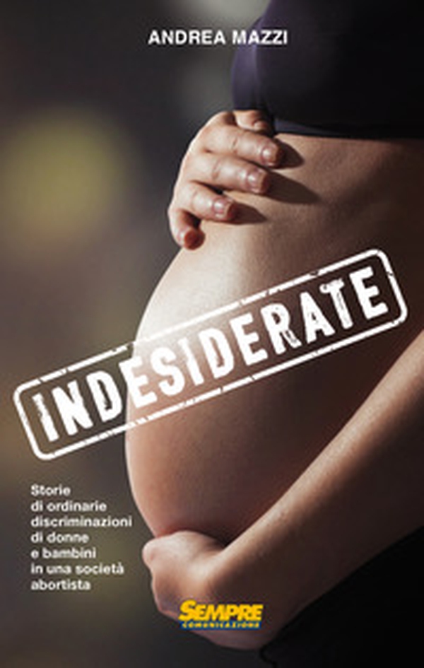 Indesiderate. Storie di ordinarie discriminazioni di donne e bambini in una società abortista - Librerie.coop Indesiderate. Storie di ordinarie discriminazioni di donne e bambini in una società abortista - Librerie.coop