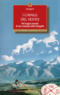 I cavalli del vento. Nel magico mondo di una sciamana della Mongolia - Librerie.coop