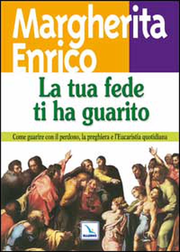 La tua fede ti ha guarito. Come guarire con il perdono, la preghiera e l'eucaristia quotidiana - Librerie.coop La tua fede ti ha guarito. Come guarire con il perdono, la preghiera e l'eucaristia quotidiana - Librerie.coop