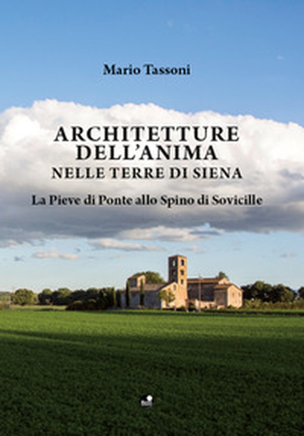 Architetture dell'anima nelle terre di Siena. La Pieve di Ponte allo Spino di Sovicille - Librerie.coop Architetture dell'anima nelle terre di Siena. La Pieve di Ponte allo Spino di Sovicille - Librerie.coop