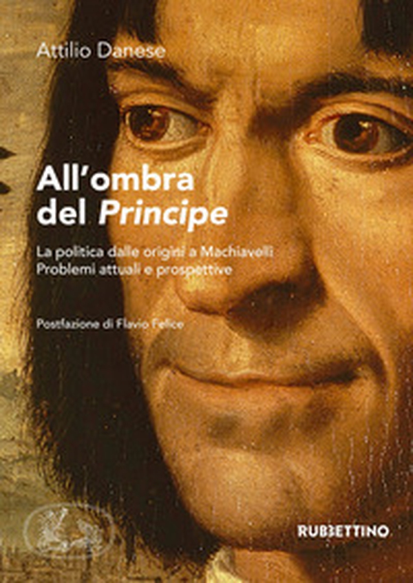 All'ombra del «Principe». La politica dalle origini a Machiavelli. Problemi attuali e prospettive - Librerie.coop All'ombra del «Principe». La politica dalle origini a Machiavelli. Problemi attuali e prospettive - Librerie.coop