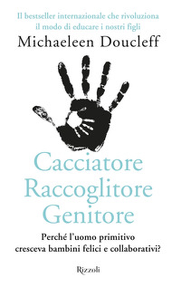 Cacciatore raccoglitore genitore. Perché l'uomo primitivo cresceva bambini felici e collaborativi? - Librerie.coop Cacciatore raccoglitore genitore. Perché l'uomo primitivo cresceva bambini felici e collaborativi? - Librerie.coop