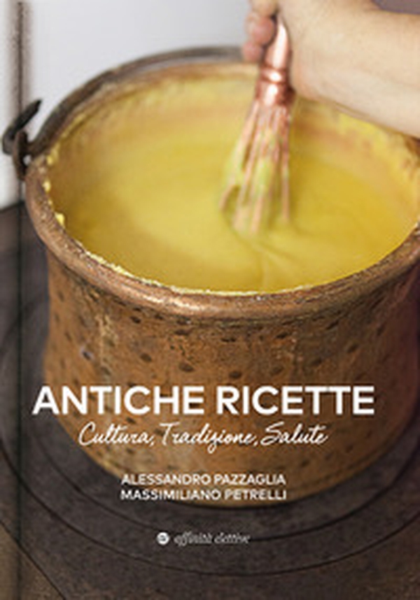 Antiche ricette. Cultura, tradizione, salute dal territorio marchigiano - Librerie.coop Antiche ricette. Cultura, tradizione, salute dal territorio marchigiano - Librerie.coop