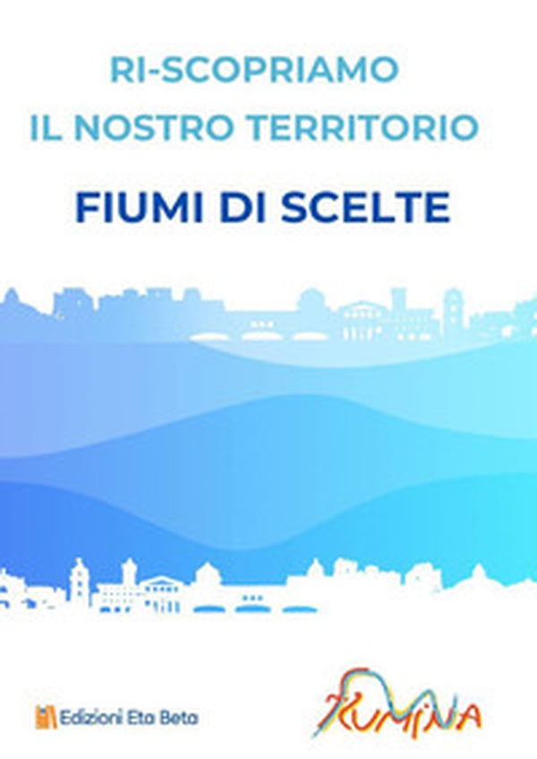 Fiumi di scelte. Riscopriamo il nostro territorio - Librerie.coop Fiumi di scelte. Riscopriamo il nostro territorio - Librerie.coop