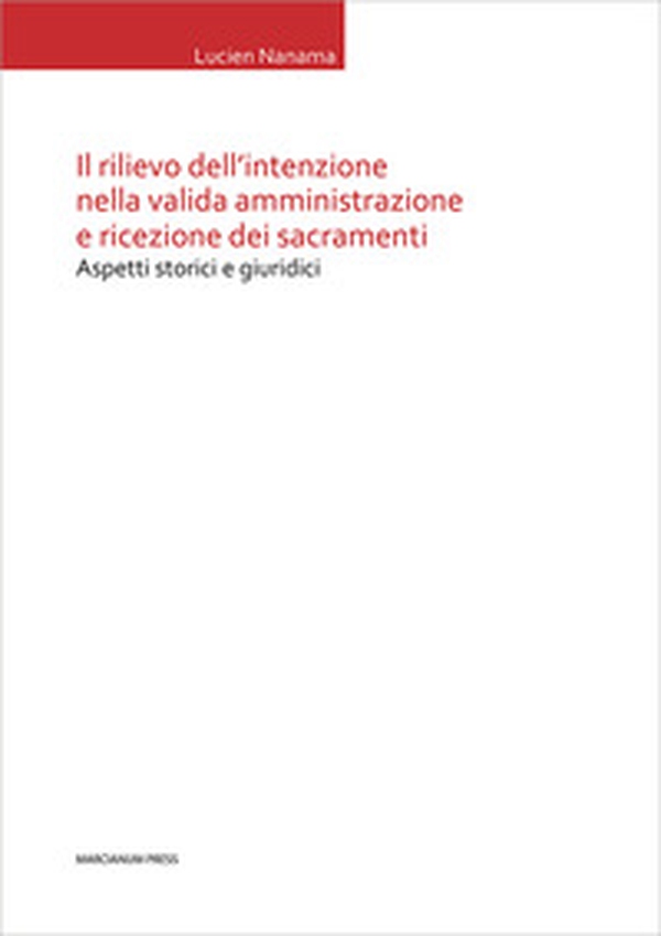 Il rilievo dell'intenzione nella valida amministrazione e ricezione dei sacramenti. Aspetti storici e giuridici - Librerie.coop Il rilievo dell'intenzione nella valida amministrazione e ricezione dei sacramenti. Aspetti storici e giuridici - Librerie.coop