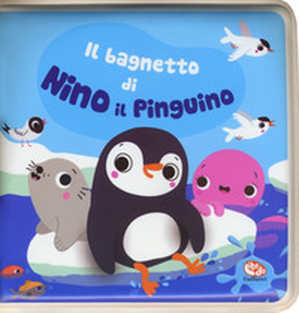 Il bagnetto di Nino il pinguino. Impermealibri - Librerie.coop Il bagnetto di Nino il pinguino. Impermealibri - Librerie.coop