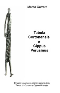 Tabula Cortonensis e Cippus Perusinus. Etruschi: una nuova interpretazione della Tavola di Cortona e Cippo di Perugia - Librerie.coop