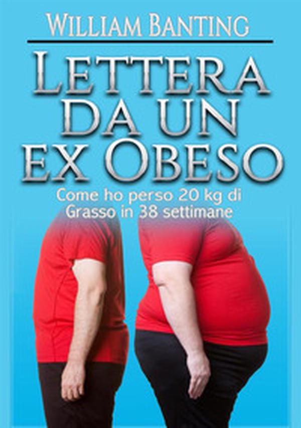 Lettera da un ex obeso. Come ho perso 20 kg di grasso in 38 settimane - Librerie.coop Lettera da un ex obeso. Come ho perso 20 kg di grasso in 38 settimane - Librerie.coop