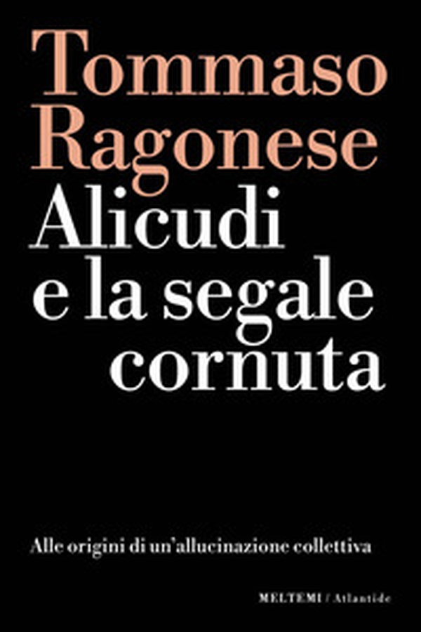 Alicudi e la segnale cornuta. Alle origini di un'allucinazione collettiva - Librerie.coop Alicudi e la segnale cornuta. Alle origini di un'allucinazione collettiva - Librerie.coop